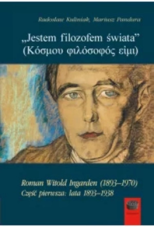 `Jestem filozofem świata`. Roman Witold Ingarden (1893&1970). Część pierwsza: lata 1893&1938