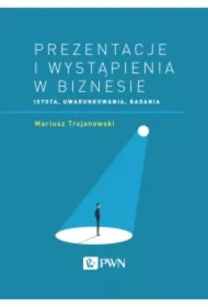Prezentacje i wystąpienia w biznesie. Istota, uwarunkowania, badania