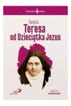 Skuteczni Święci. Święta Teresa od Dzieciątka Jezus