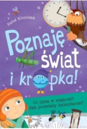 Poznaję świat i kropka! Co cyka w zegarze? Jak powstały kalendarze?