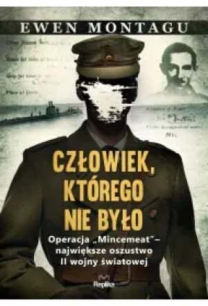 Człowiek, którego nie było. Operacja `Mincemeat` & największe oszustwo II wojny światowej