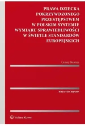 Prawa dziecka pokrzywdzonego przestępstwem w polskim systemie wymiaru sprawiedliwości w świetle standardów europejskich