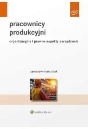 Pracownicy produkcyjni Organizacyjne i prawne aspekty zarządzania