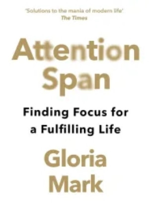 Attention Span. Finding Focus for a Fulfilling Life