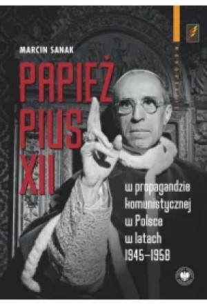 Papież Pius XII w propagandzie komunistycznej w Polsce w latach 1945-1958