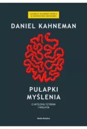 Pułapki myślenia. O myśleniu szybkim i wolnym