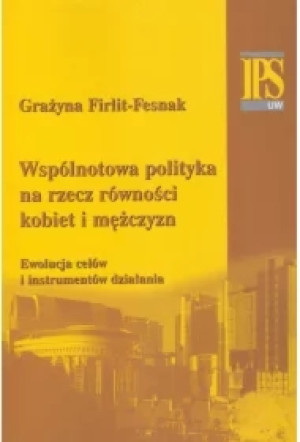 Wspólnotowa polityka na rzecz równości kobiet i mężczyzn. Ewolucja celów i instrumentów działania