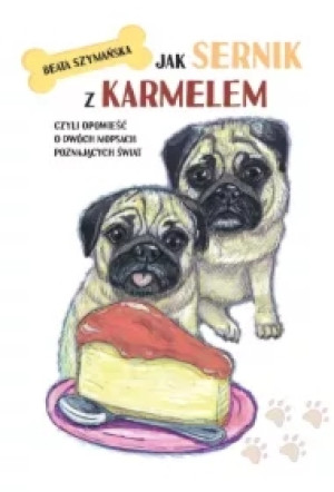 Jak Sernik z Karmelem, czyli opowieść o dwóch mopsach poznających świat