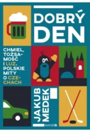 Dobrý den. Chmiel, tożsamość i luz. Polskie mity o Czechach