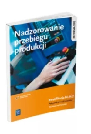 Nadzorowanie przebiegu produkcji. Kwalifikacja m. 44. 2. Podręcznik do nauki zawodów technik mechanik
