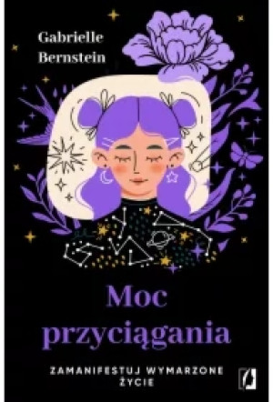 Moc przyciągania. Zamanifestuj wymarzone życie
