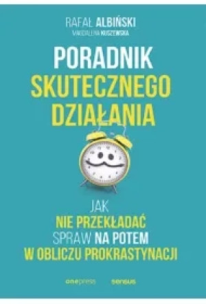 Poradnik skutecznego działania. Jak nie przekładać spraw na potem w obliczu prokrastynacji