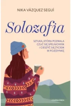Solozofia. Sztuka, która pozwala czuć się spełnionym i cieszyć się życiem w pojedynkę