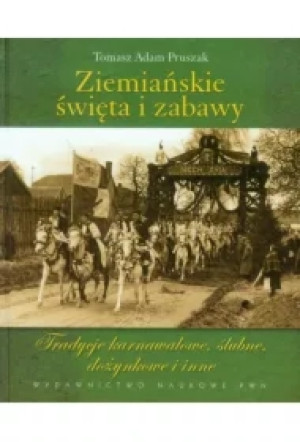Ziemiańskie święta i zabawy. Tradycje karnawałowe, ślubne, dożynkowe i inne