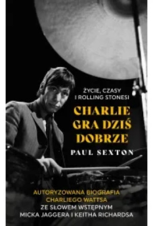 Charlie gra dziś dobrze. Życie, czasy i Rolling Stonesi