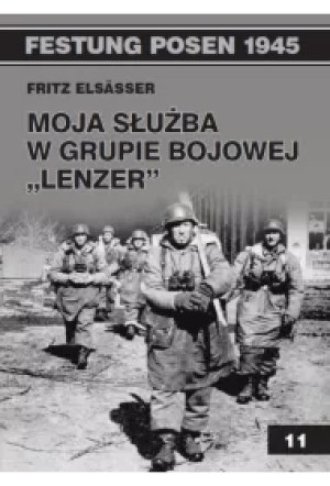Festung Posen 1945. Tom 11. Moja służba w grupie bojowej `Lenzer`