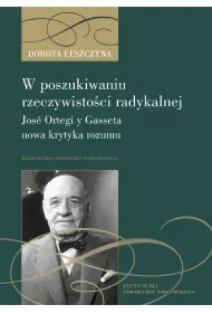 W poszukiwaniu rzeczywistości radykalnej. José Ortegi y Gasseta nowa krytyka rozumu