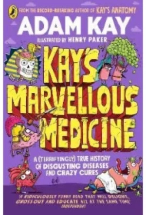 Kay`s Marvellous Medicine. A Gross and Gruesome History of the Human Body. Penguin