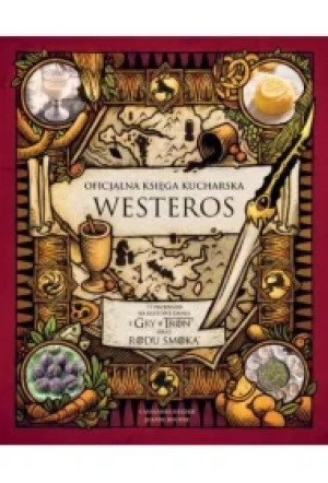 Oficjalna księga kucharska Westeros. 77 przepisów na kultowe dania z Gry o tron oraz Rodu smoka