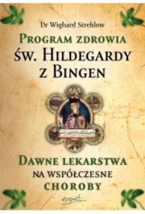 Program zdrowia św. Hildegardy z Bingen. Dawne lekarstwa na współczesne choroby