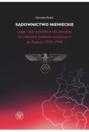 Sądownictwo niemieckie i jego rola w polityce okupacyjnej na ziemiach polskich wcielonych do Rzeszy 1939-1945