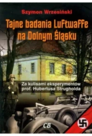 Tajne badania Luftwaffe na Dolnym Śląsku. Za kulisami eksperymentów prof. Hunertusa Strgholda