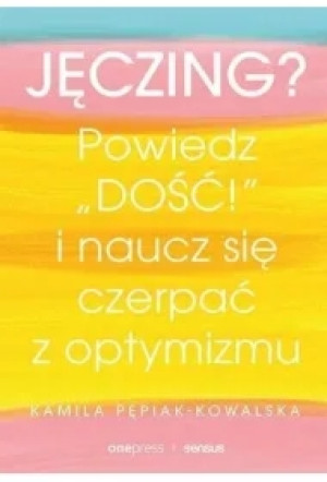 Jęczing? Powiedź "dość!" i naucz się czerpać z optymizmu
