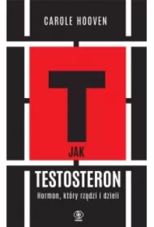 T jak TESTOSTERON. Hormon, który rządzi i dzieli