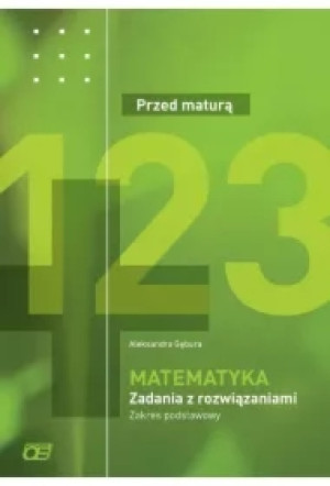 Przed maturą. Matematyka. Zadania z rozwiązaniami. Zakres podstawowy
