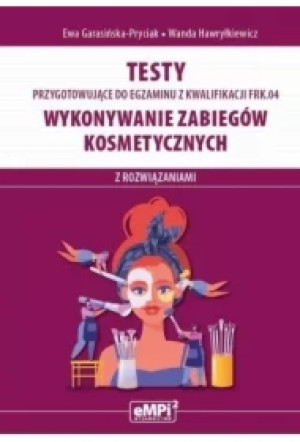 Testy przygotowujące do egzaminu z kwalifikacji FRK.04. Wykonywanie zabiegów kosmetycznych