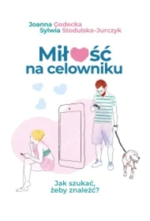 Miłość na celowniku. Jak szukać, żeby znaleźć?