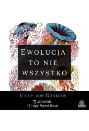 Ewolucja to nie wszystko. Radykalne podejście do pochodzenia i rozwoju życia na Ziemi