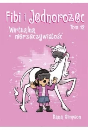 Wirtualna nierzeczywistość. Fibi i Jednorożec. Tom 12