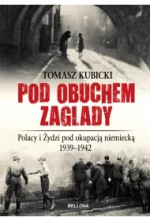 Pod obuchem zagłady. Polacy i Żydzi pod okupacja hitlerowską