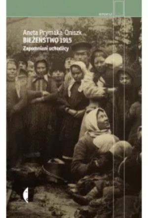 Bieżeństwo 1915. Zapomniani uchodźcy