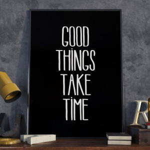 Good things take time - plakat typograficzny w ramie , wymiary - 60cm x 90cm, wersja - czarne napisy + białe tło, kolor ramki - czarny