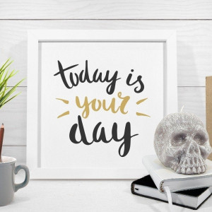 Today is your day - plakat w ramie , wymiary - 70cm x 70cm, kolor ramki - czarny