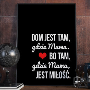 Dom jest tam, gdzie mama. bo tam, gdzie mama, jest miłość. - plakat w ramie , wymiary - 20cm x 30cm, kolor ramki - biały
