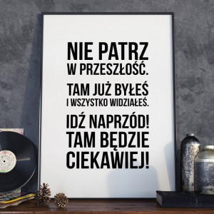 Nie patrz w przeszłość - plakat w ramie , wymiary - 20cm x 30cm, kolor ramki - biały