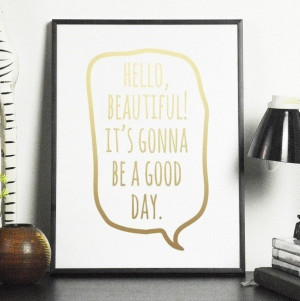 Hello, beautiful! it's gonna be a good day! - plakat , wymiary - 50cm x 70cm, kolor ramki - biały, kolor nadruku - złoty
