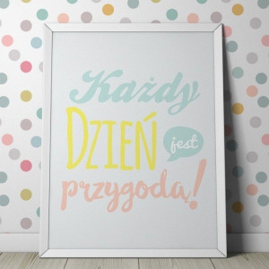 Każdy dzień jest przygodą! - plakat typograficzny , wymiary - 20cm x 30cm, kolor ramki - biały