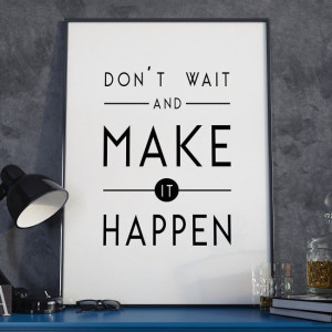 Don't wait and make it happen - plakat w ramie , wymiary - 70cm x 100cm, wersja - białe napisy + czarne tło, kolor ramki - czarny
