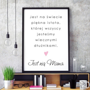 Jest na świecie piękna istota - plakat dla mamy , wymiary - 50cm x 70cm, kolor ramki - biały