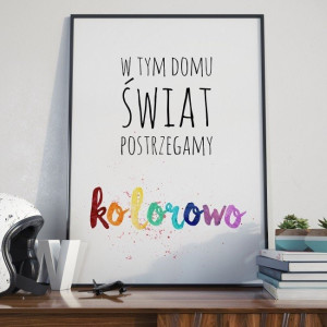 W tym domu świat postrzegamy kolorowo - plakat typograficzny , wymiary - 20cm x 30cm, ramka - biała