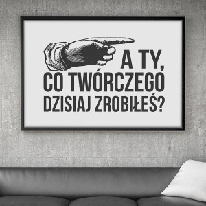 A ty, co twórczego dzisiaj zrobiłeś? - plakat motywacyjny , wymiary - 50cm x 70cm, kolor ramki - biały