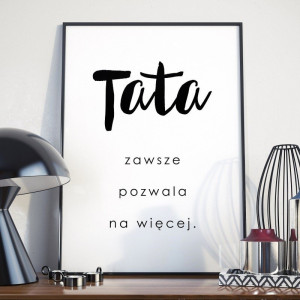 Tata zawsze pozwala na więcej - plakat dla taty , wymiary - 40cm x 50cm, kolor ramki - biały