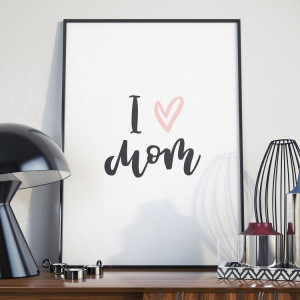 I love mom - plakat dla mamy , wymiary - 30cm x 40cm, kolor ramki - biały