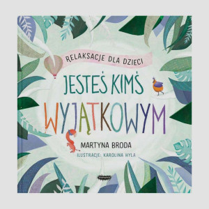 Jesteś kimś wyjątkowym. Relaksacje dla dzieci - Martyna Broda