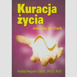 Kuracja życia metodą dr Clark – Hulda Clark
