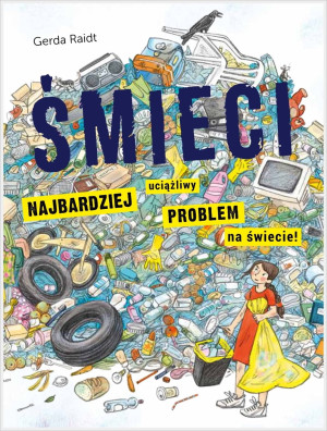 PRZECENIONE - Śmieci - Jak uniknąć śmieciowej katastrofy? Edukacyjna książka ekologiczna dla dzieci 6+ - Gerda Raidt